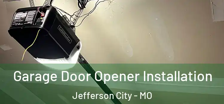 Garage Door Opener Installation Jefferson City - MO